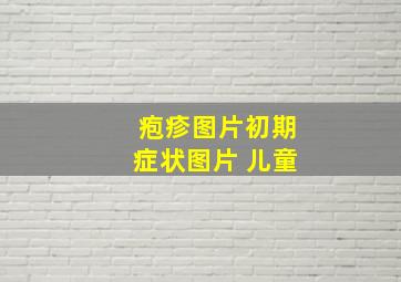 疱疹图片初期症状图片 儿童